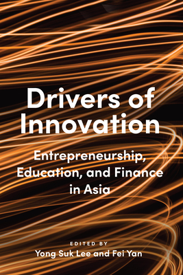 Drivers of Innovation: Entrepreneurship, Education, and Finance in Asia - Lee, Yong Suk (Editor), and Yan, Fei (Editor)