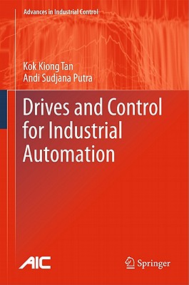 Drives and Control for Industrial Automation - Tan, Kok Kiong, and Putra, Andi Sudjana