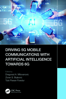 Driving 5g Mobile Communications with Artificial Intelligence Towards 6g - Milovanovic, Dragorad A (Editor), and Bojkovic, Zoran S (Editor), and Fowdur, Tulsi Pawan (Editor)