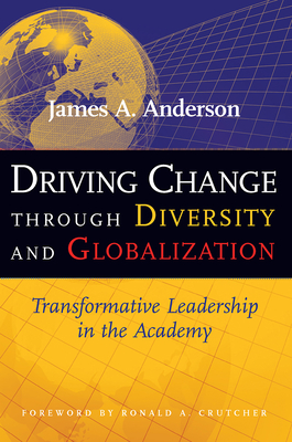 Driving Change Through Diversity and Globalization: Transformative Leadership in the Academy - Anderson, James A.