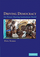 Driving Democracy: Do Power-Sharing Institutions Work? - Norris, Pippa