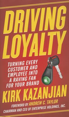 Driving Loyalty: Turning Every Customer and Employee Into a Raving Fan for Your Brand - Kazanjian, Kirk