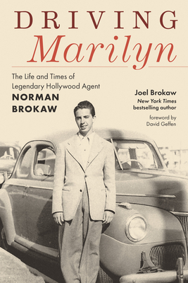 Driving Marilyn: The Life and Times of Legendary Hollywood Agent Norman Brokaw - Brokaw, Joel, and Geffen, David (Foreword by)