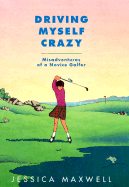 Driving Myself Crazy: Misadventures of a Novice Golfer