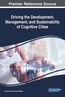 Driving the Development, Management, and Sustainability of Cognitive Cities - Ahuja, Kiran (Editor), and Khosla, Arun (Editor)