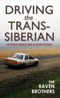 Driving the Trans-Siberian: The Ultimate Road Trip Across Russia - Brothers, The Raven, and Raven, Chris, and Raven, Simon
