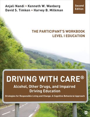 Driving with Care(r) Alcohol, Other Drugs, and Impaired Driving Education Strategies for Responsible Living and Change: A Cognitive Behavioral Approach: The Participant s Workbook, Level I Education - Nandi, Anjali, and Wanberg, Kenneth W, and Timken, David S