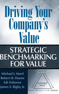Driving Your Company's Value: Strategic Benchmarking for Value - Mard, Michael J, and Dunne, Robert R, and Osborne, Edi
