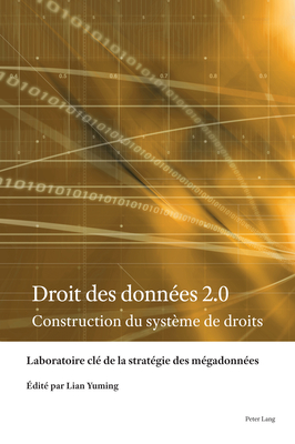 Droit des donn?es 2.0: Construction du syst?me de droits - Lian, Yuming (Editor), and Laboratoire CL? de la Strat?gie Des M