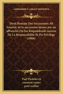Droit Romain Des Successions AB Intestat; de La Succession Laissee Par Un Affranchi; Du Jus Respondendi; Success de La Responsabilite Et Du Privilege (1888)