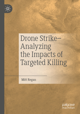 Drone Strike-Analyzing the Impacts of Targeted Killing - Regan, Mitt