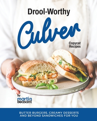 Drool-Worthy Culver Copycat Recipes: Butter Burgers, Creamy Desserts and Beyond Sandwiches for You - Beasant, Martin