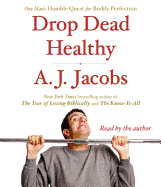 Drop Dead Healthy: One Man's Humble Quest for Bodily Perfection