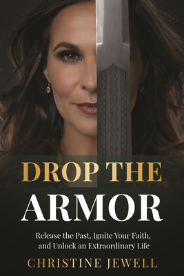 Drop the Armor: Release the Past, Ignite Your Faith, and Unlock an Extraordinary Life - Jewell, Christine