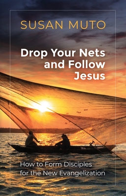 Drop Your Nets and Follow Jesus: How to Form Disciples for the New Evangelization - Muto, Susan