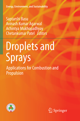 Droplets and Sprays: Applications for Combustion and Propulsion - Basu, Saptarshi (Editor), and Agarwal, Avinash Kumar (Editor), and Mukhopadhyay, Achintya (Editor)