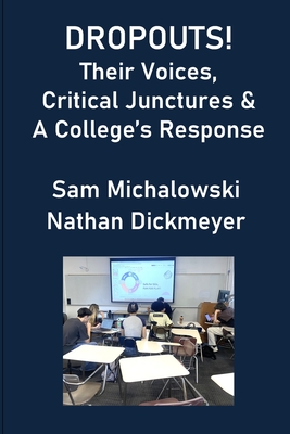 Dropouts!: Their Voices, Critical Junctures & A College's Response - Dickmeyer Ph D, Nathan, and Michalowski, Sam