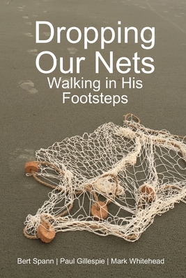 Dropping Our Nets: Walking in His Footsteps - Whitehead, Mark