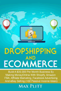 Dropshipping and Ecommerce: Build A $20,000 per Month Business by Making Money Online with Shopify, Amazon FBA, Affiliate Marketing, Facebook Advertising and eBay Selling (+50 Passive Income Ideas)