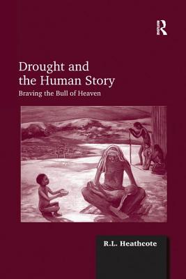 Drought and the Human Story: Braving the Bull of Heaven - Heathcote, R.L.