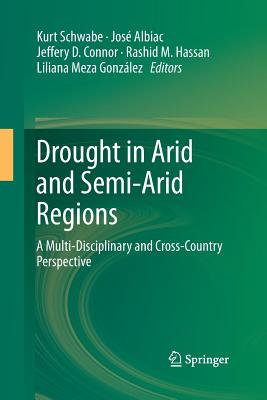 Drought in Arid and Semi-Arid Regions: A Multi-Disciplinary and Cross-Country Perspective - Schwabe, Kurt (Editor), and Albiac, Jose (Editor), and Connor, Jeffery D (Editor)