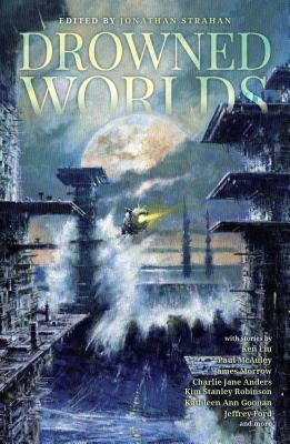 Drowned Worlds - Strahan, Jonathan (Editor), and Robinson, Kim Stanley, and Anders, Charlie Jane