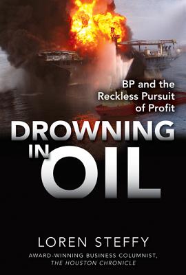 Drowning in Oil: BP & the Reckless Pursuit of Profit - Steffy, Loren