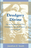 Drudgery Divine: On the Comparison of Early Christianities and the Religions of Late Antiquity
