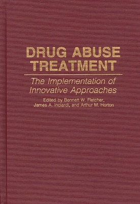 Drug Abuse Treatment: The Implementation of Innovative Approaches - Fletcher, Bennett W. (Editor), and Inciardi, James A. (Editor), and Horton, Arthur M. (Editor)