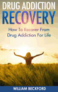 Drug Addiction Recovery: How to Recover from Drug Addiction for Life - Drug Cure, Drug Addiction Treatment & Drug Abuse Recovery