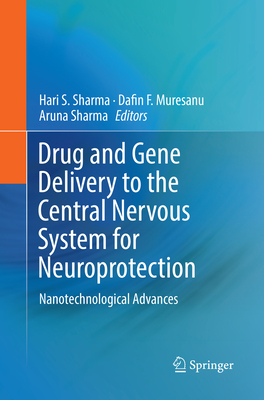 Drug and Gene Delivery to the Central Nervous System for Neuroprotection: Nanotechnological Advances - Sharma, Hari S. (Editor), and Muresanu, Dafin F. (Editor), and Sharma, Aruna (Editor)