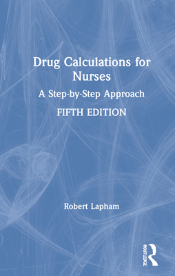 Drug Calculations for Nurses: A Step-By-Step Approach - Lapham, Robert