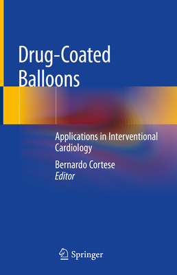 Drug-Coated Balloons: Applications in Interventional Cardiology - Cortese, Bernardo (Editor)