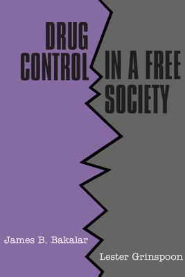 Drug Control in a Free Society - Bakalar, James B, Dr., and Grinspoon, Lester, and Bakalar Grinspoon