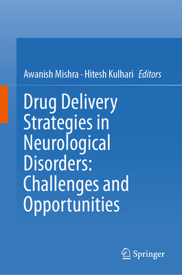 Drug Delivery Strategies in Neurological Disorders: Challenges and Opportunities - Mishra, Awanish (Editor), and Kulhari, Hitesh (Editor)