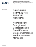 Drug-Free Communities Support Program, Agencies Have Strengthened Collaboration But Could Enhance Grantee Compliance and Performance Monitoring: Report to Congressional Committees.