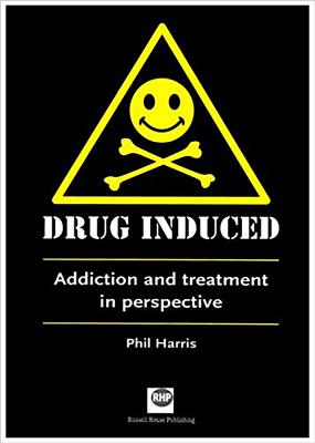 Drug Induced: Addiction and Treatment in Perspective - Harris, Phil, Professor