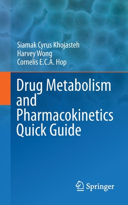Drug Metabolism and Pharmacokinetics Quick Guide - Khojasteh, Siamak Cyrus, and Wong, Harvey, and Hop, Cornelis E C A