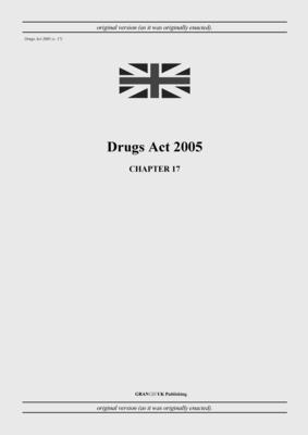 Drugs Act 2005 (c. 17) - United Kingdom Legislation, and Uk Publishing, Grangis LLC (Adapted by)