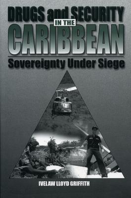 Drugs and Security in the Caribbean: Sovereignty Under Siege - Griffith, Ivelaw