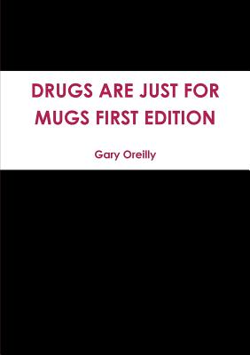 Drugs are Just for Mugs First Edition - O'Reilly, Gary