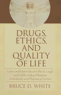 Drugs, Ethics, and Quality of Life: Cases and Materials on Ethical, Legal, and Public Policy Dilemmas in Medicine and Pharmacy Practice
