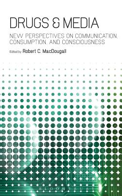 Drugs & Media: New Perspectives on Communication, Consumption, and Consciousness - Macdougall, Robert C (Editor)