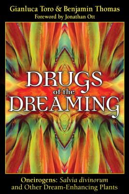 Drugs of the Dreaming: Oneirogens: Salvia Divinorum and Other Dream-Enhancing Plants - Toro, Gianluca, and Thomas, Benjamin, and Ott, Jonathan (Foreword by)