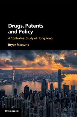 Drugs, Patents and Policy: A Contextual Study of Hong Kong - Mercurio, Bryan