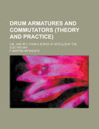 Drum Armatures and Commutators (Theory and Practice): Enl. and REV. from a Series of Articles in the Electrician