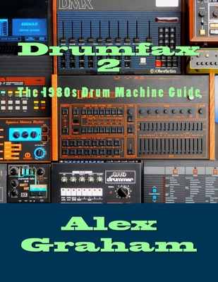 Drumfax 2: The 1980s Drum Machine Guide - Graham, Alex