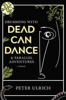 Drumming with Dead Can Dance: and Parallel Adventures - Ulrich, Peter