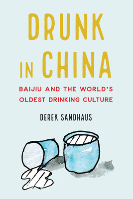 Drunk in China: Baijiu and the World's Oldest Drinking Culture - Sandhaus, Derek