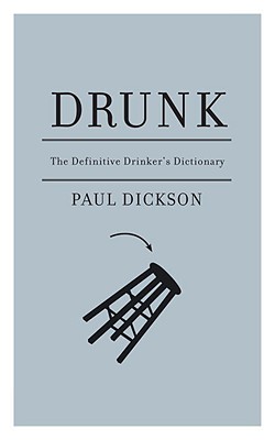 Drunk: The Definitive Drinker's Dictionary - Dickson, Paul, Mr.